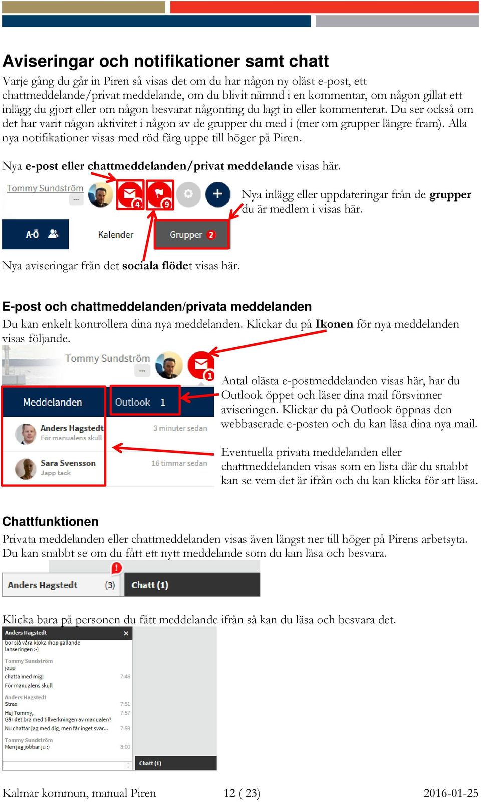 Alla nya notifikationer visas med röd färg uppe till höger på Piren. Nya e-post eller chattmeddelanden/privat meddelande visas här.