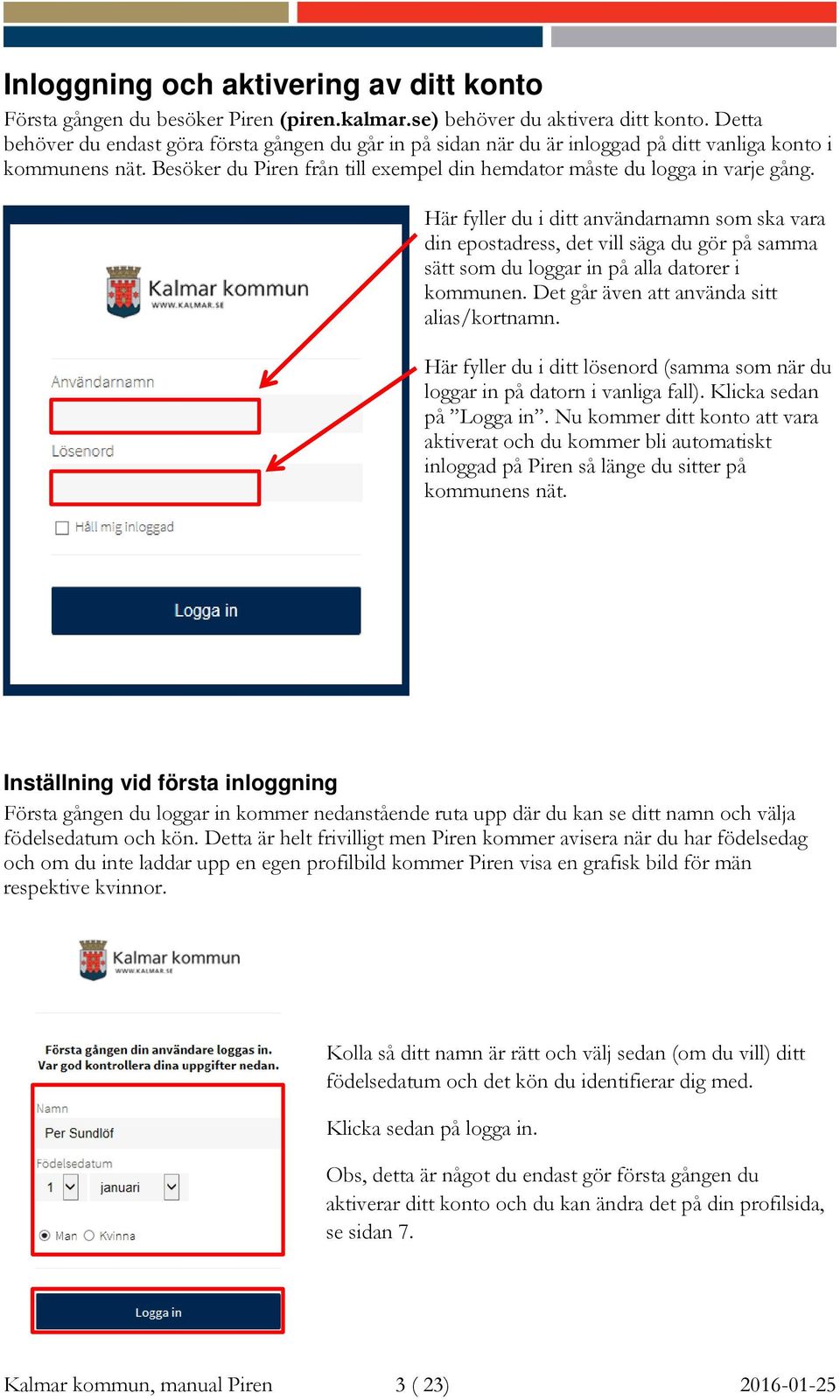 Här fyller du i ditt användarnamn som ska vara din epostadress, det vill säga du gör på samma sätt som du loggar in på alla datorer i kommunen. Det går även att använda sitt alias/kortnamn.