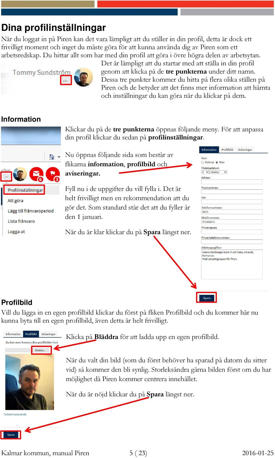 Det är lämpligt att du startar med att ställa in din profil genom att klicka på de tre punkterna under ditt namn.