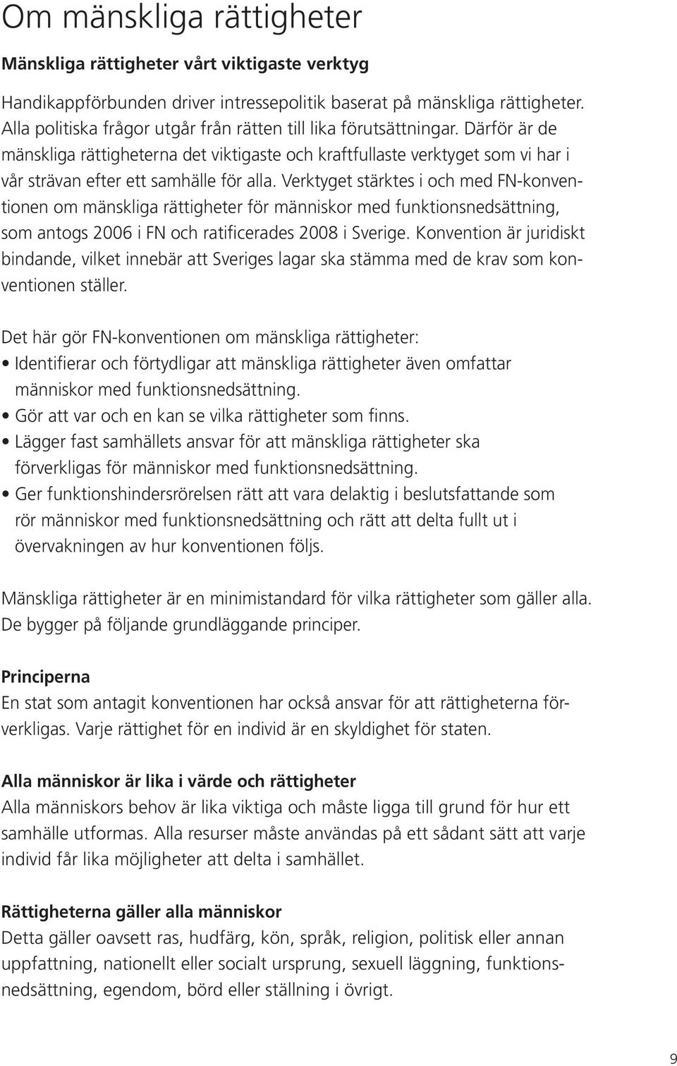 Verktyget stärktes i och med FN-konventionen om mänskliga rättigheter för människor med funktionsnedsättning, som antogs 2006 i FN och ratificerades 2008 i Sverige.