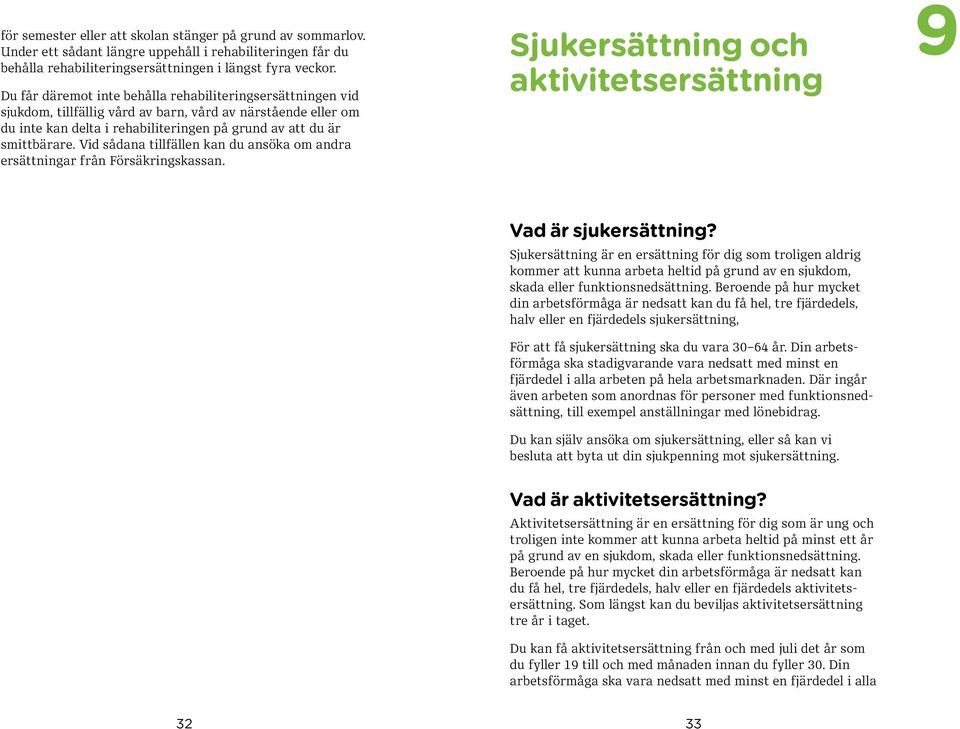 Vid sådana tillfällen kan du ansöka om andra ersättningar från Försäkringskassan. Sjukersättning och aktivitetsersättning 9 Vad är sjukersättning?