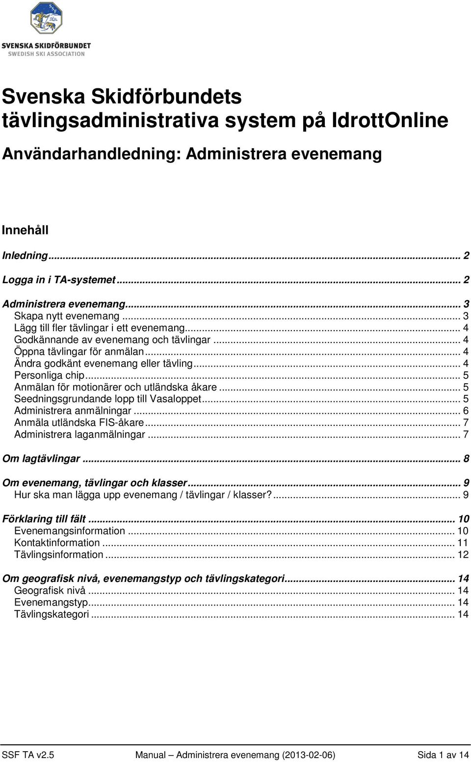 .. 4 Personliga chip... 5 Anmälan för motionärer och utländska åkare... 5 Seedningsgrundande lopp till Vasaloppet... 5 Administrera anmälningar... 6 Anmäla utländska FIS-åkare.