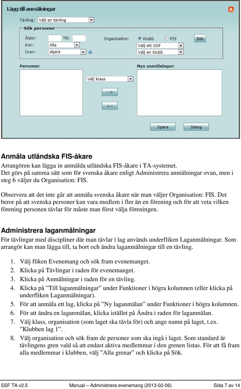 Observera att det inte går att anmäla svenska åkare när man väljer Organisation: FIS.