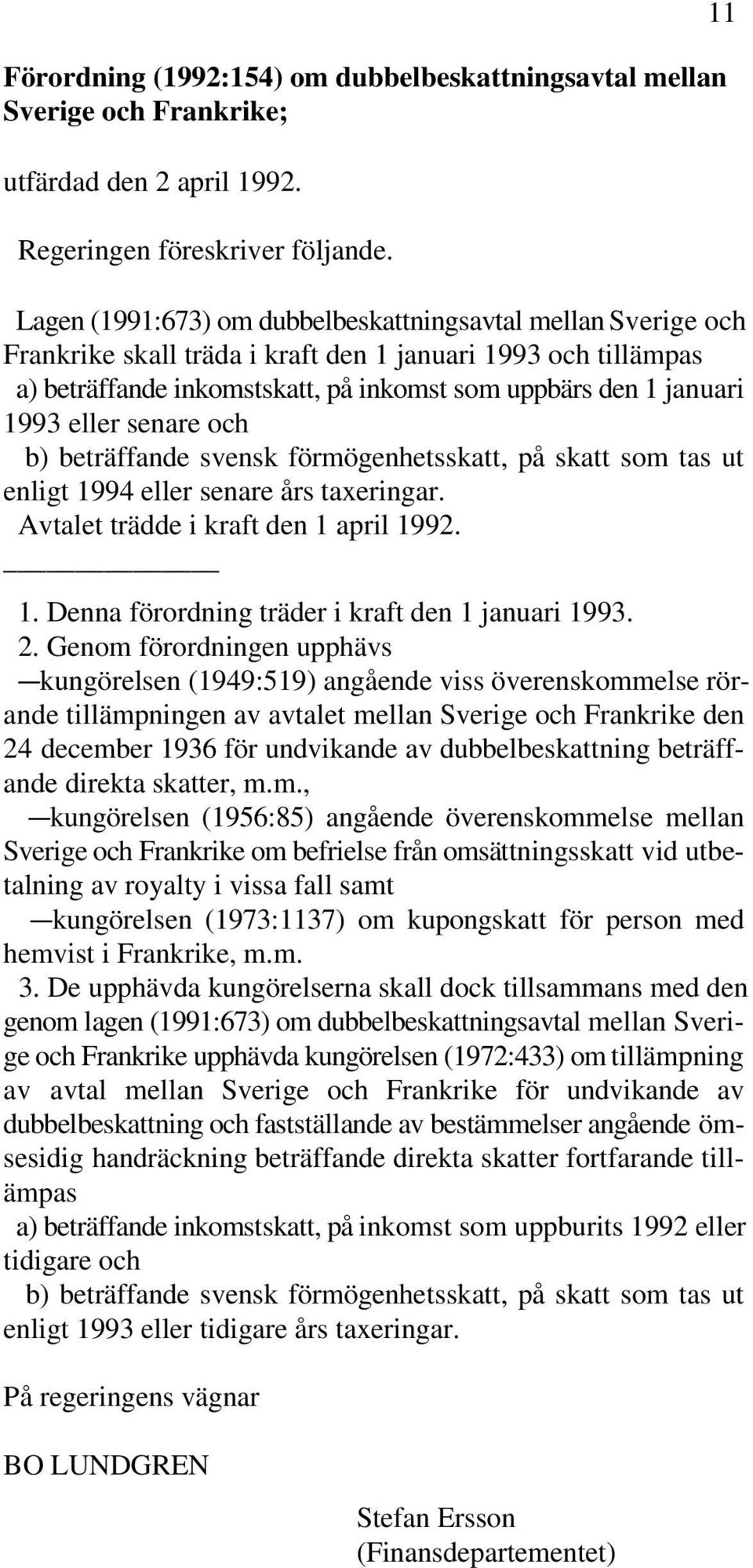 eller senare och b) beträffande svensk förmögenhetsskatt, på skatt som tas ut enligt 1994 eller senare års taxeringar. Avtalet trädde i kraft den 1 april 1992. 1. Denna förordning träder i kraft den 1 januari 1993.