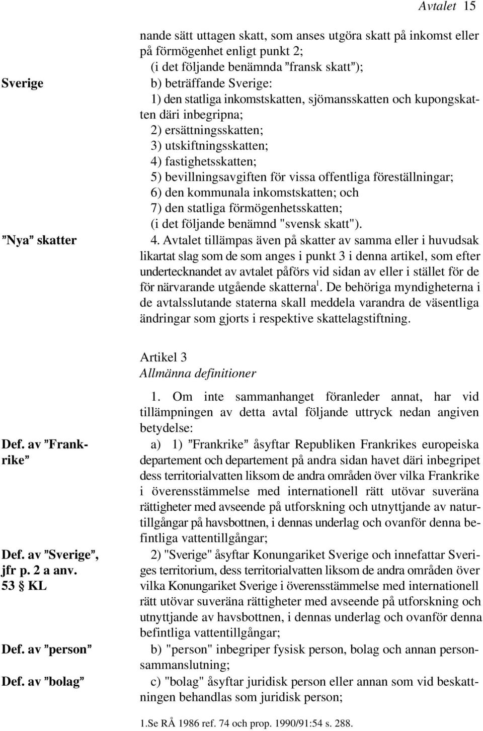 föreställningar; 6) den kommunala inkomstskatten; och 7) den statliga förmögenhetsskatten; (i det följande benämnd "svensk skatt"). 4.