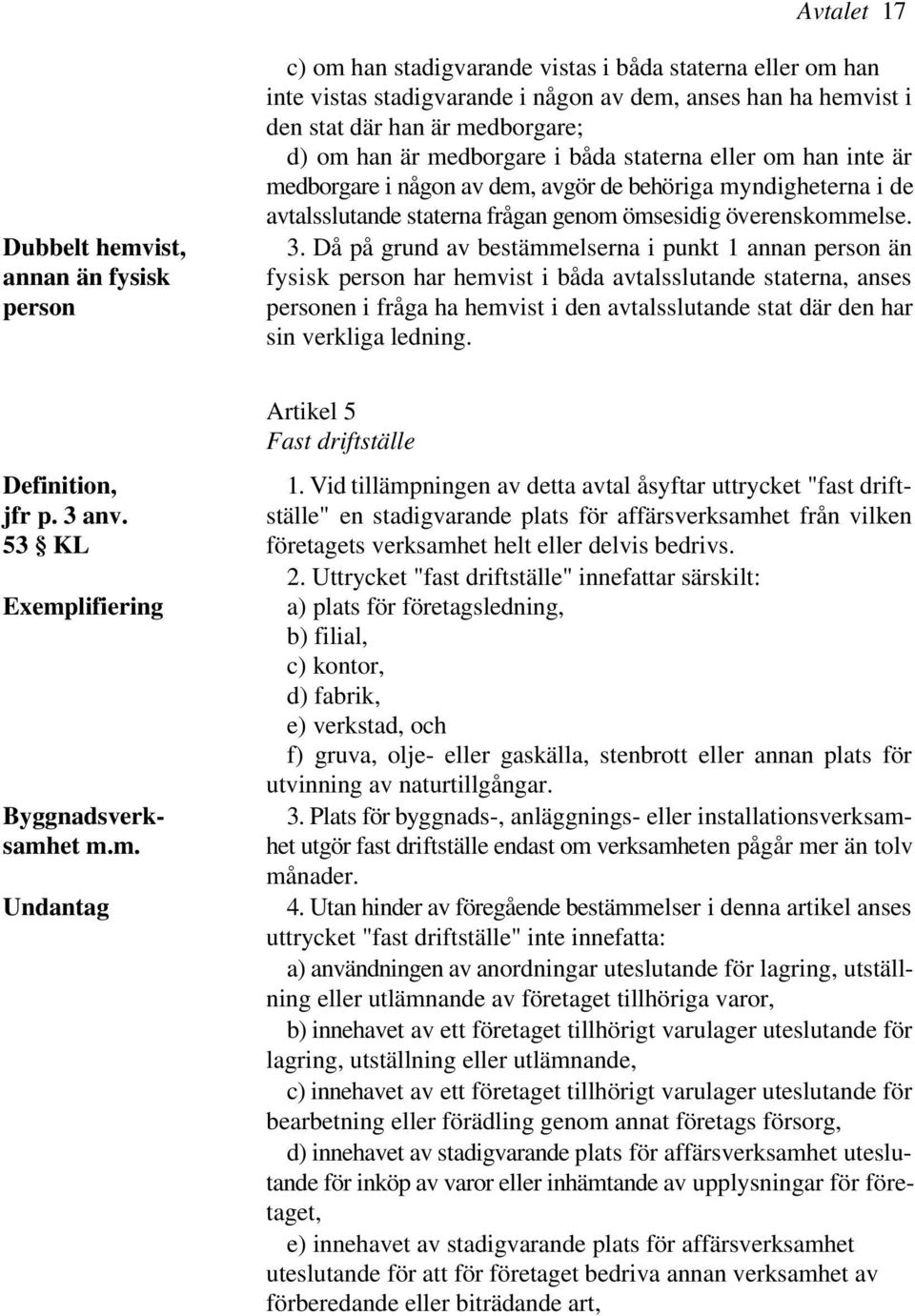 3. Då på grund av bestämmelserna i punkt 1 annan person än fysisk person har hemvist i båda avtalsslutande staterna, anses personen i fråga ha hemvist i den avtalsslutande stat där den har sin