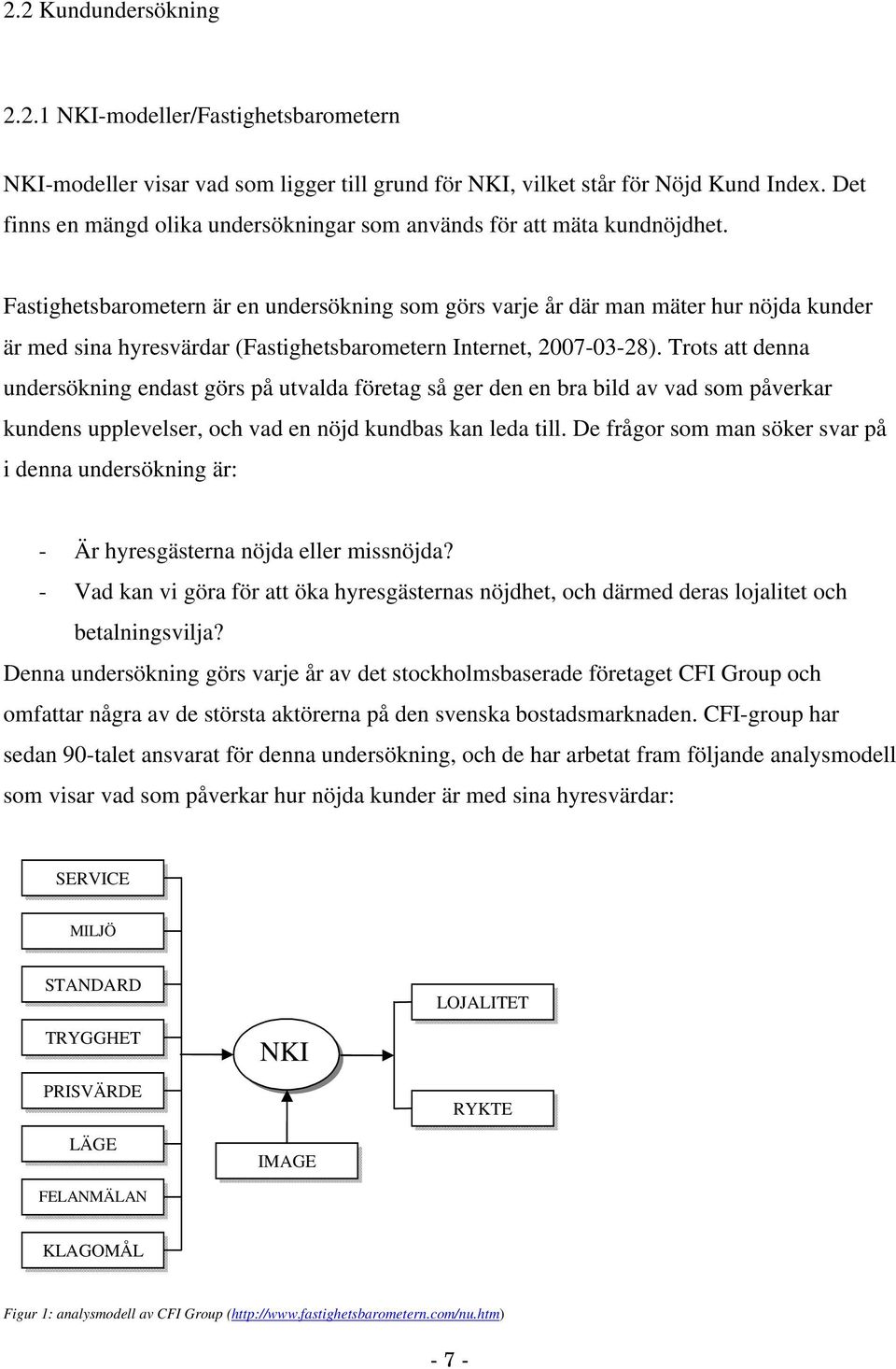 Fastighetsbarometern är en undersökning som görs varje år där man mäter hur nöjda kunder är med sina hyresvärdar (Fastighetsbarometern Internet, 2007-03-28).