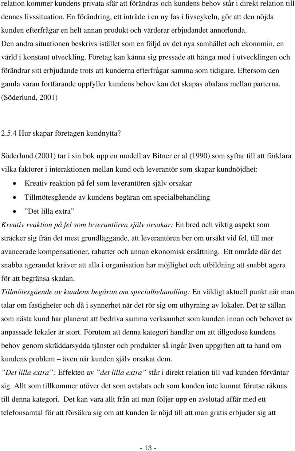 Den andra situationen beskrivs istället som en följd av det nya samhället och ekonomin, en värld i konstant utveckling.