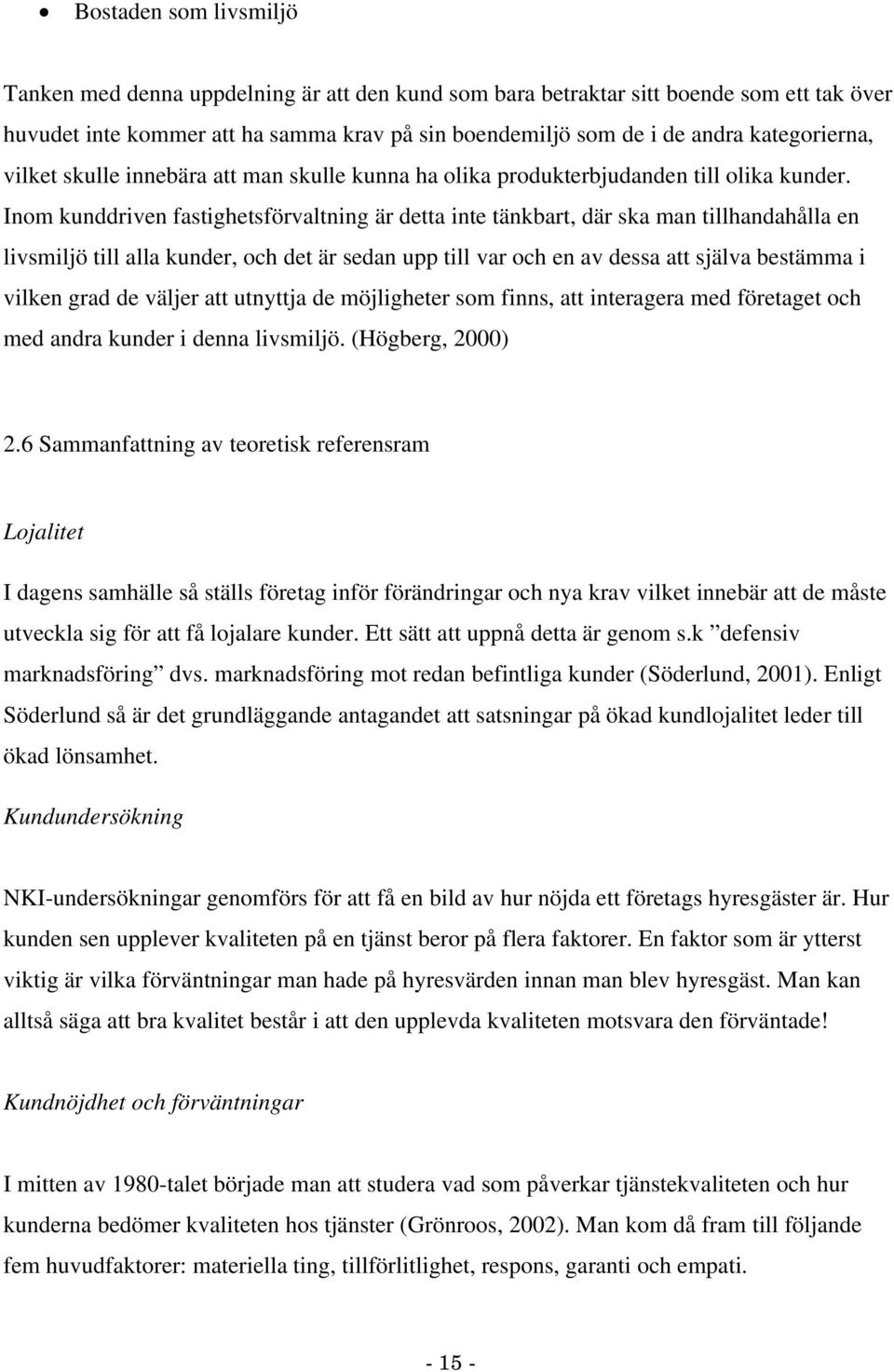 Inom kunddriven fastighetsförvaltning är detta inte tänkbart, där ska man tillhandahålla en livsmiljö till alla kunder, och det är sedan upp till var och en av dessa att själva bestämma i vilken grad