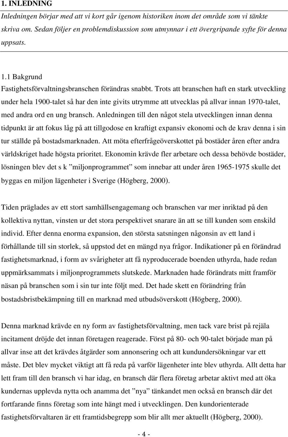 Trots att branschen haft en stark utveckling under hela 1900-talet så har den inte givits utrymme att utvecklas på allvar innan 1970-talet, med andra ord en ung bransch.