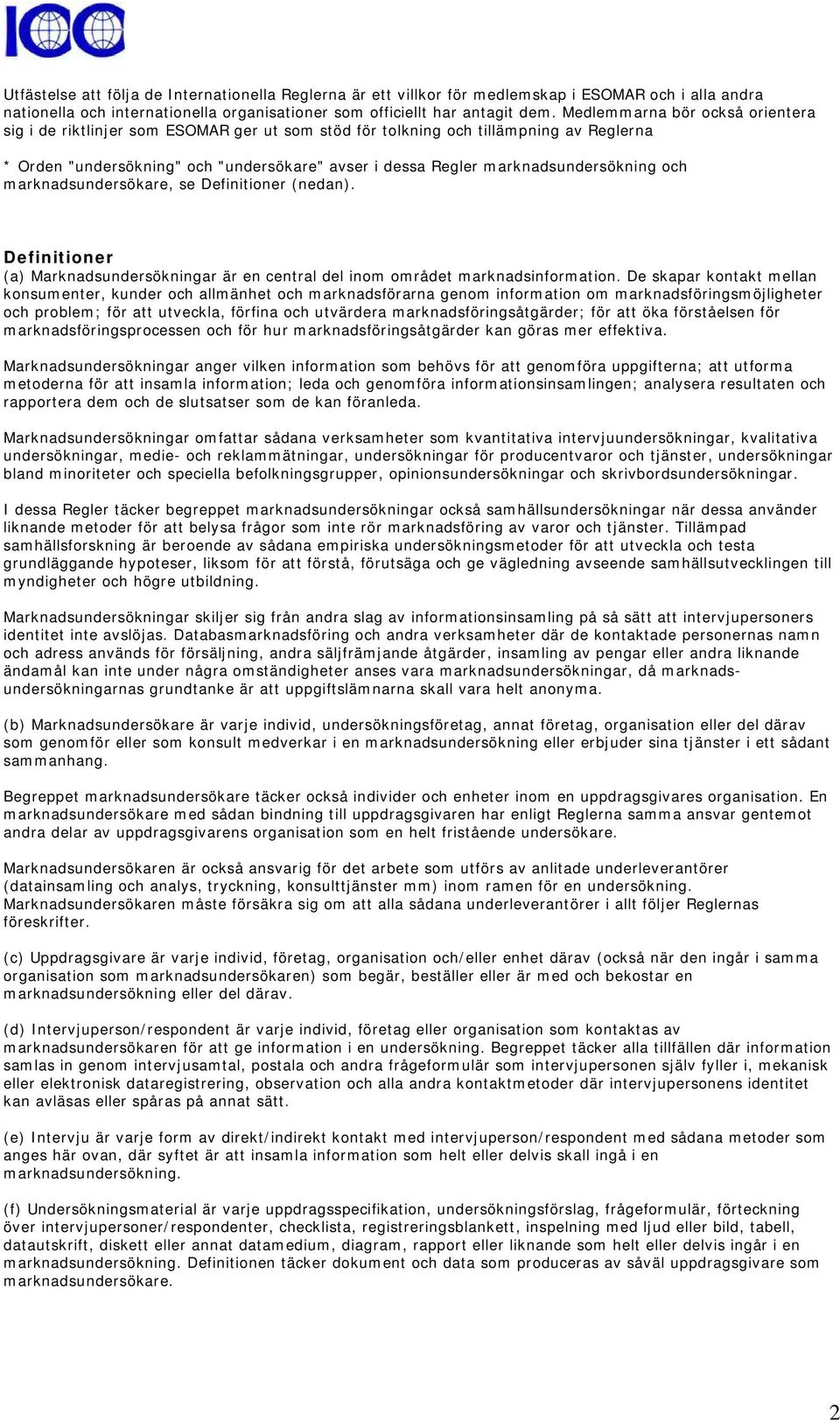 marknadsundersökning och marknadsundersökare, se Definitioner (nedan). Definitioner (a) Marknadsundersökningar är en central del inom området marknadsinformation.