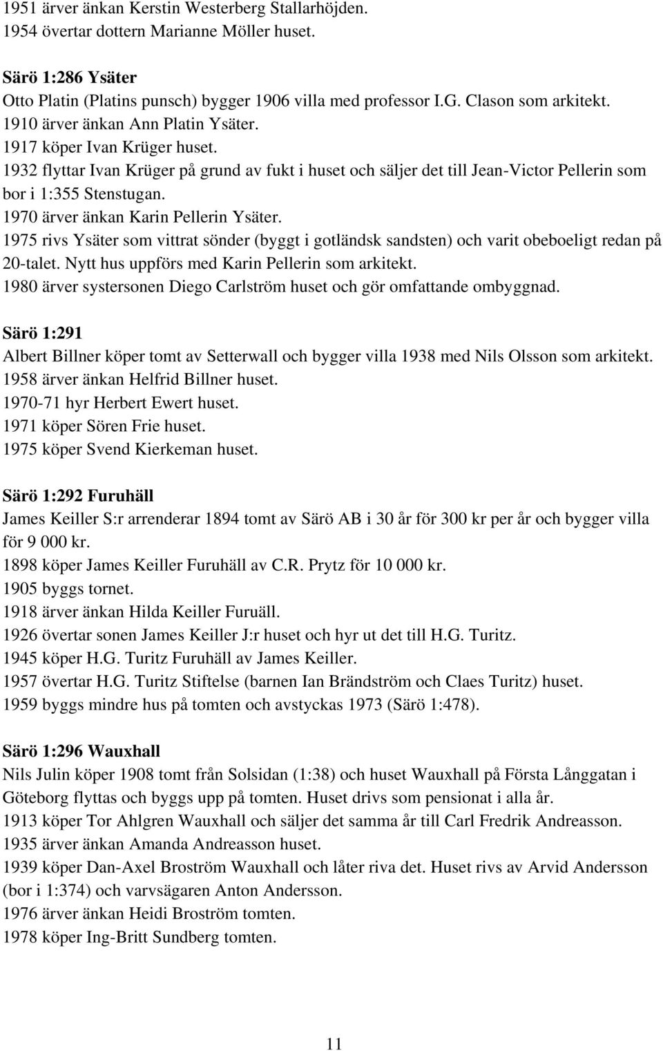 1970 ärver änkan Karin Pellerin Ysäter. 1975 rivs Ysäter som vittrat sönder (byggt i gotländsk sandsten) och varit obeboeligt redan på 20-talet. Nytt hus uppförs med Karin Pellerin som arkitekt.