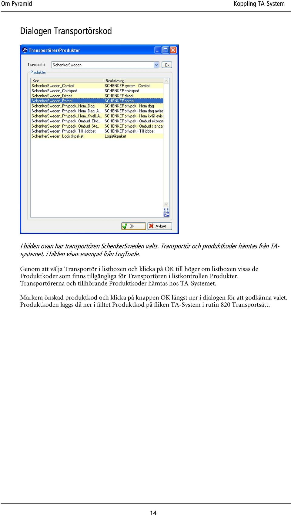 Genom att välja Transportör i listboxen och klicka på OK till höger om listboxen visas de Produktkoder som finns tillgängliga för Transportören i