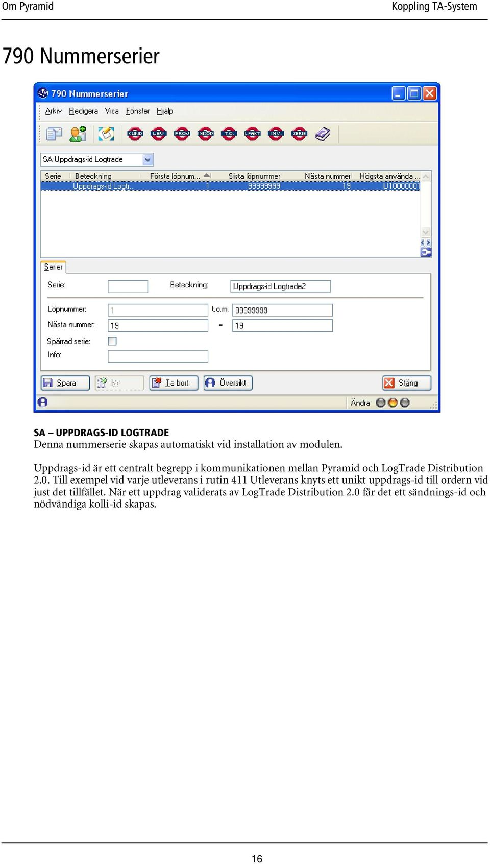 Till exempel vid varje utleverans i rutin 411 Utleverans knyts ett unikt uppdrags-id till ordern vid just det