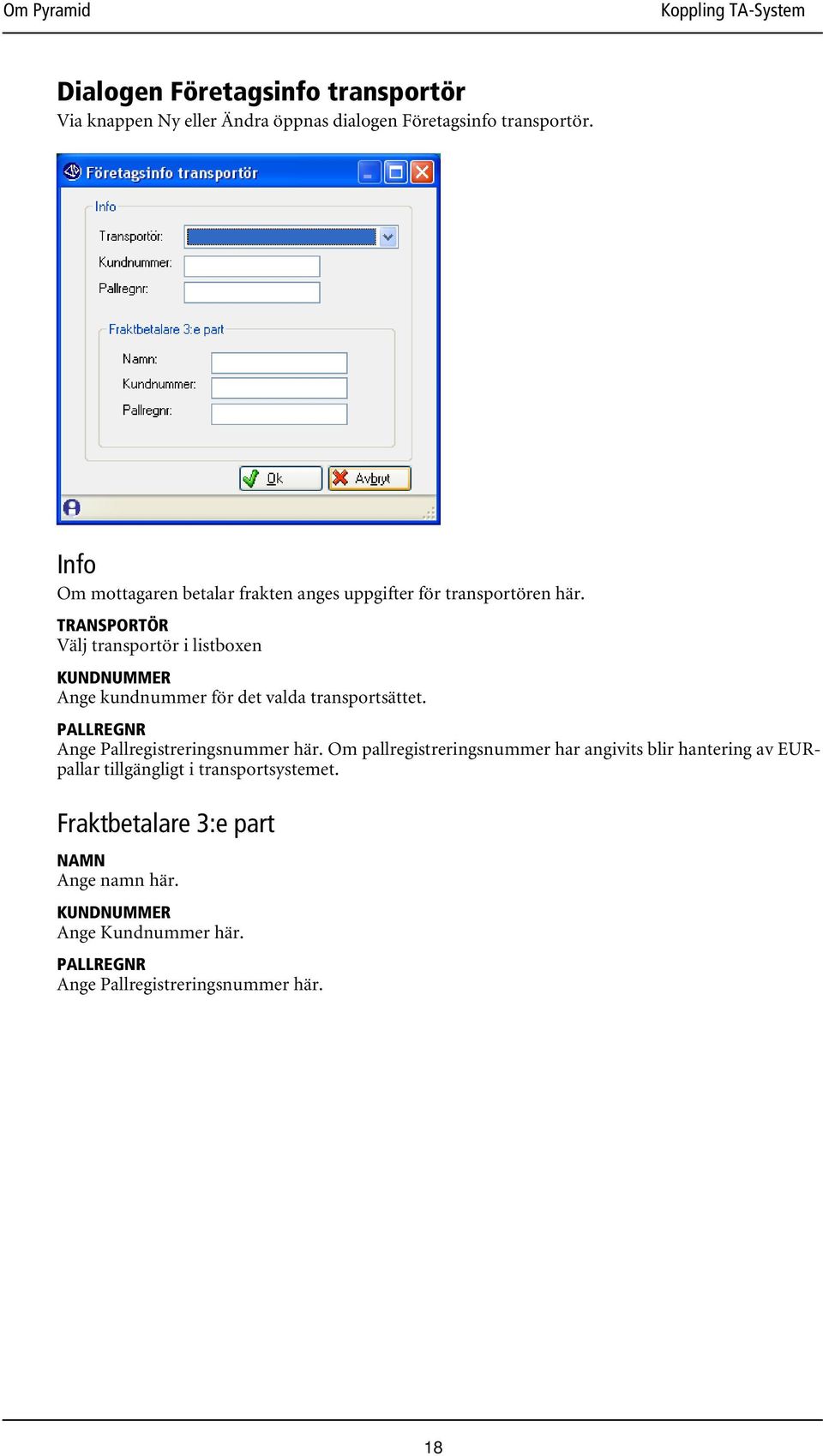 TRANSPORTÖR Välj transportör i listboxen KUNDNUMMER Ange kundnummer för det valda transportsättet.