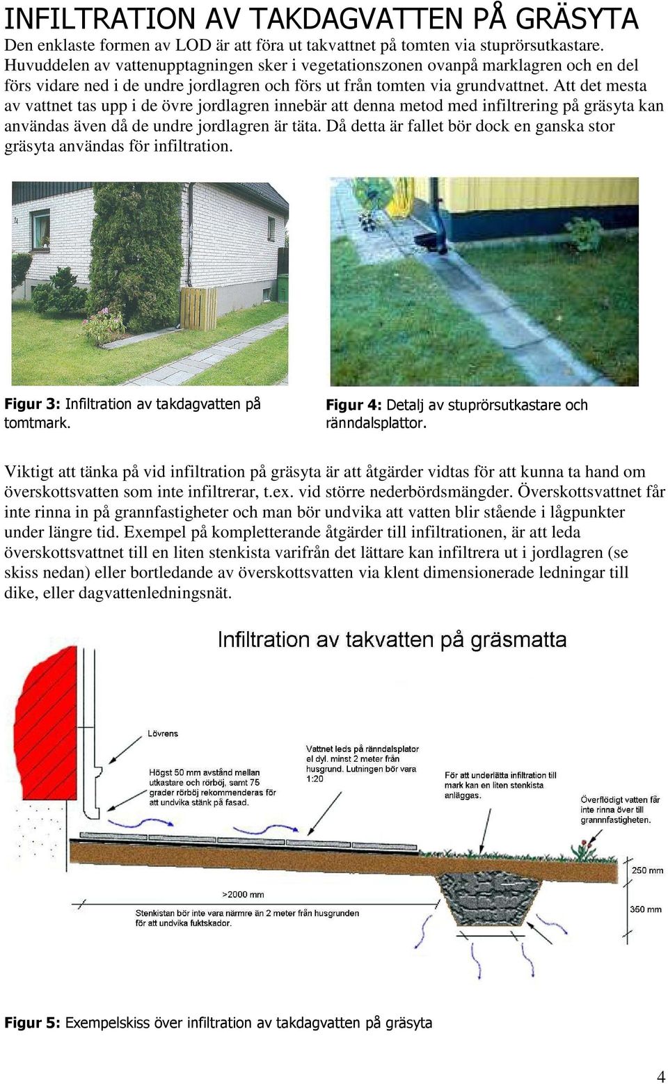 Att det mesta av vattnet tas upp i de övre jordlagren innebär att denna metod med infiltrering på gräsyta kan användas även då de undre jordlagren är täta.