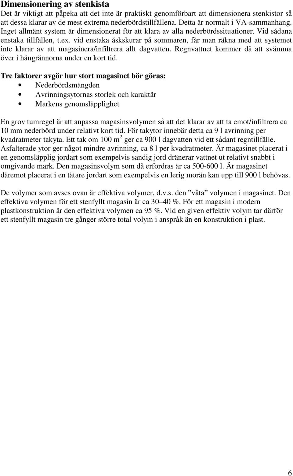 vid enstaka åskskurar på sommaren, får man räkna med att systemet inte klarar av att magasinera/infiltrera allt dagvatten. Regnvattnet kommer då att svämma över i hängrännorna under en kort tid.