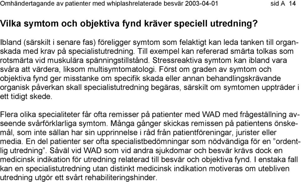 Till exempel kan refererad smärta tolkas som rotsmärta vid muskulära spänningstillstånd. Stressreaktiva symtom kan ibland vara svåra att värdera, liksom multisymtomatologi.