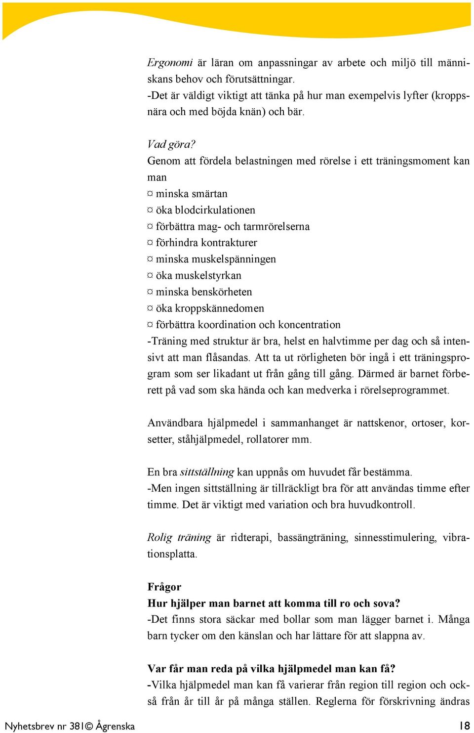 Genom att fördela belastningen med rörelse i ett träningsmoment kan man minska smärtan öka blodcirkulationen förbättra mag- och tarmrörelserna förhindra kontrakturer minska muskelspänningen öka