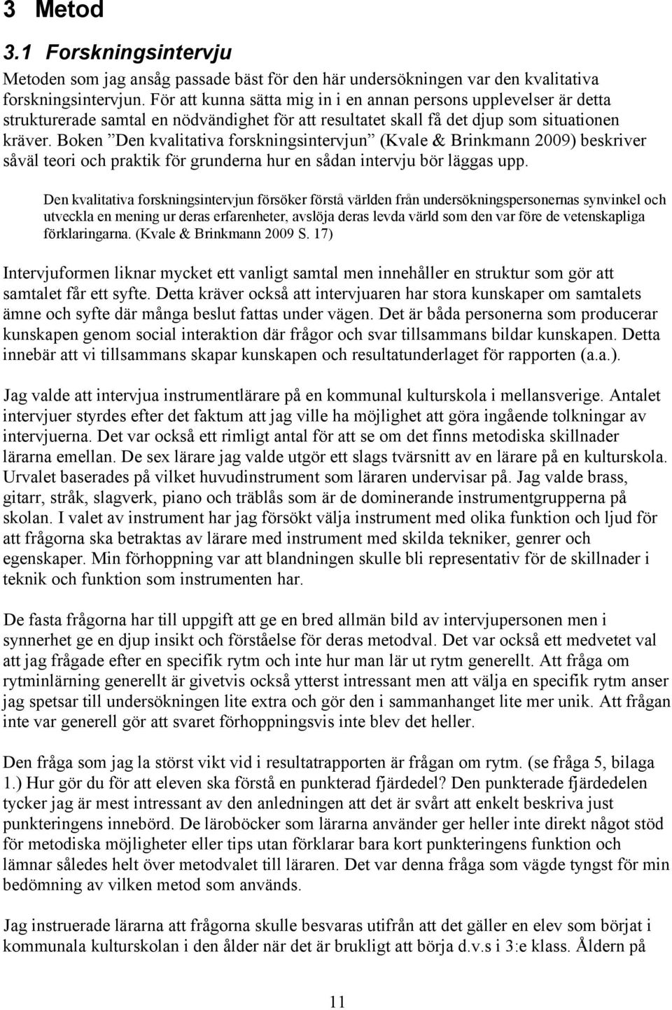 Boken Den kvalitativa forskningsintervjun (Kvale & Brinkmann 2009) beskriver såväl teori och praktik för grunderna hur en sådan intervju bör läggas upp.