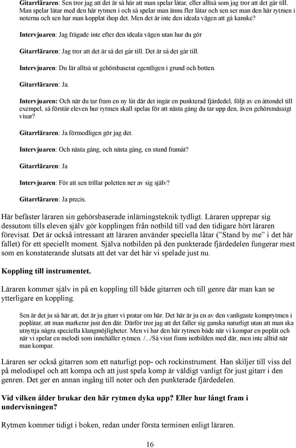 Intervjuaren: Jag frågade inte efter den ideala vägen utan hur du gör Gitarrläraren: Jag tror att det är så det går till. Det är så det går till.