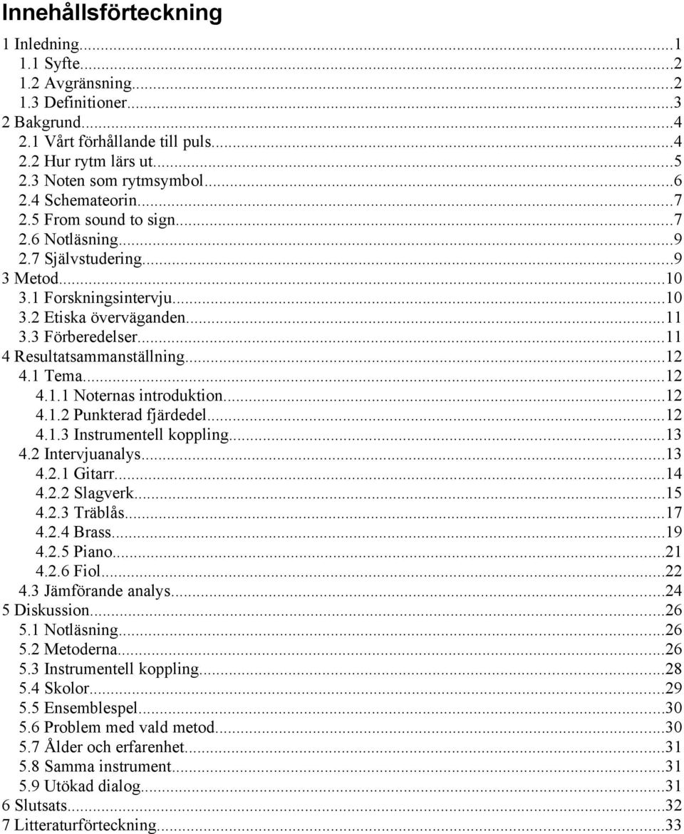 ..11 4 Resultatsammanställning...12 4.1 Tema...12 4.1.1 Noternas introduktion...12 4.1.2 Punkterad fjärdedel...12 4.1.3 Instrumentell koppling...13 4.2 Intervjuanalys...13 4.2.1 Gitarr...14 4.2.2 Slagverk.