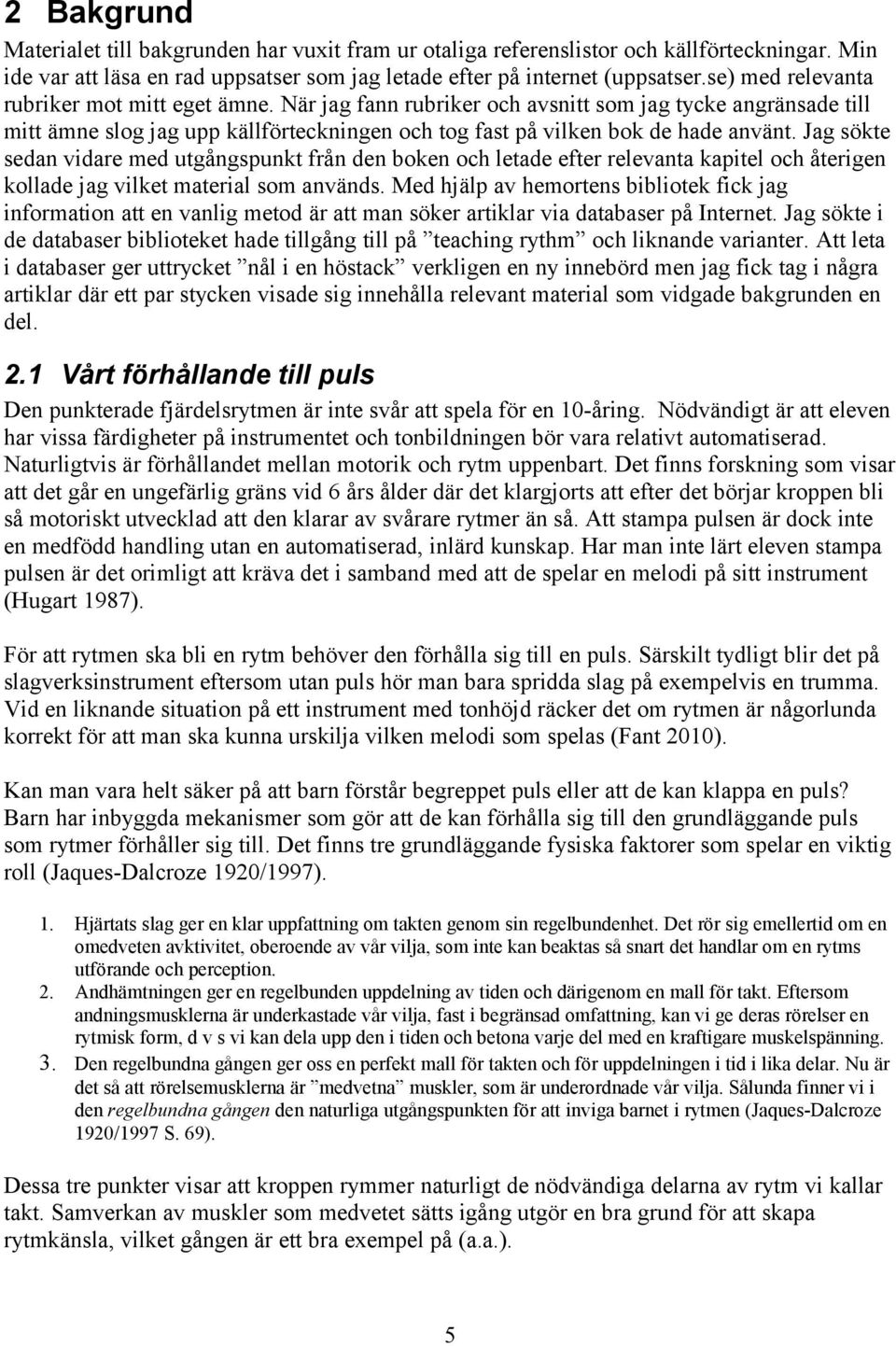 Jag sökte sedan vidare med utgångspunkt från den boken och letade efter relevanta kapitel och återigen kollade jag vilket material som används.