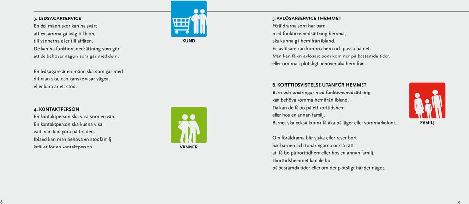 En kontaktperson ska kunna visa vad man kan göra på fritiden. Ibland kan man behöva en stödfamilj istället för en kontaktperson. 5.