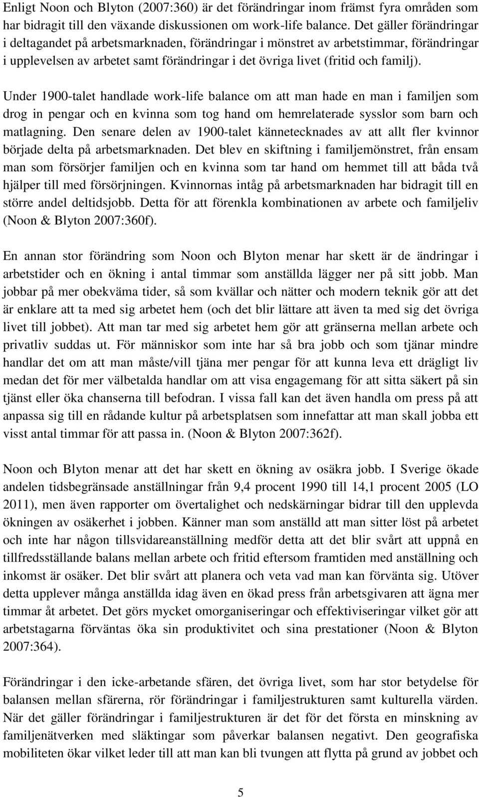 Under 1900-talet handlade work-life balance om att man hade en man i familjen som drog in pengar och en kvinna som tog hand om hemrelaterade sysslor som barn och matlagning.