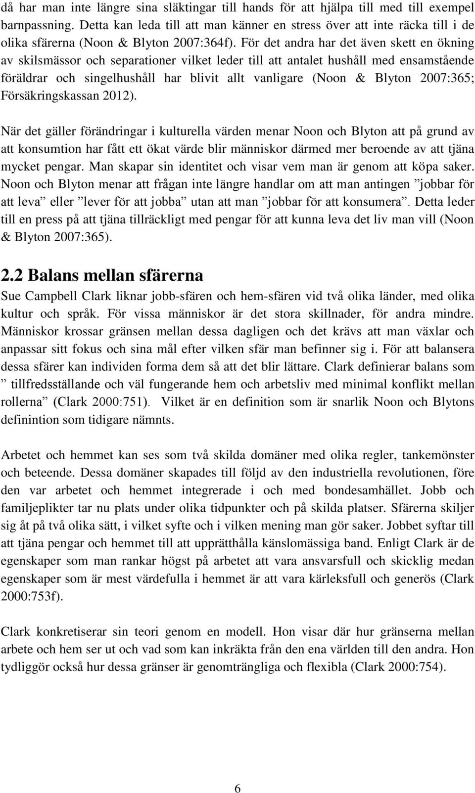 För det andra har det även skett en ökning av skilsmässor och separationer vilket leder till att antalet hushåll med ensamstående föräldrar och singelhushåll har blivit allt vanligare (Noon & Blyton
