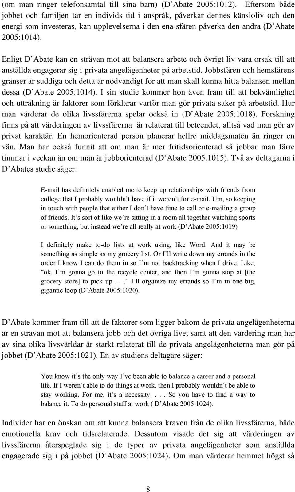 Enligt D Abate kan en strävan mot att balansera arbete och övrigt liv vara orsak till att anställda engagerar sig i privata angelägenheter på arbetstid.