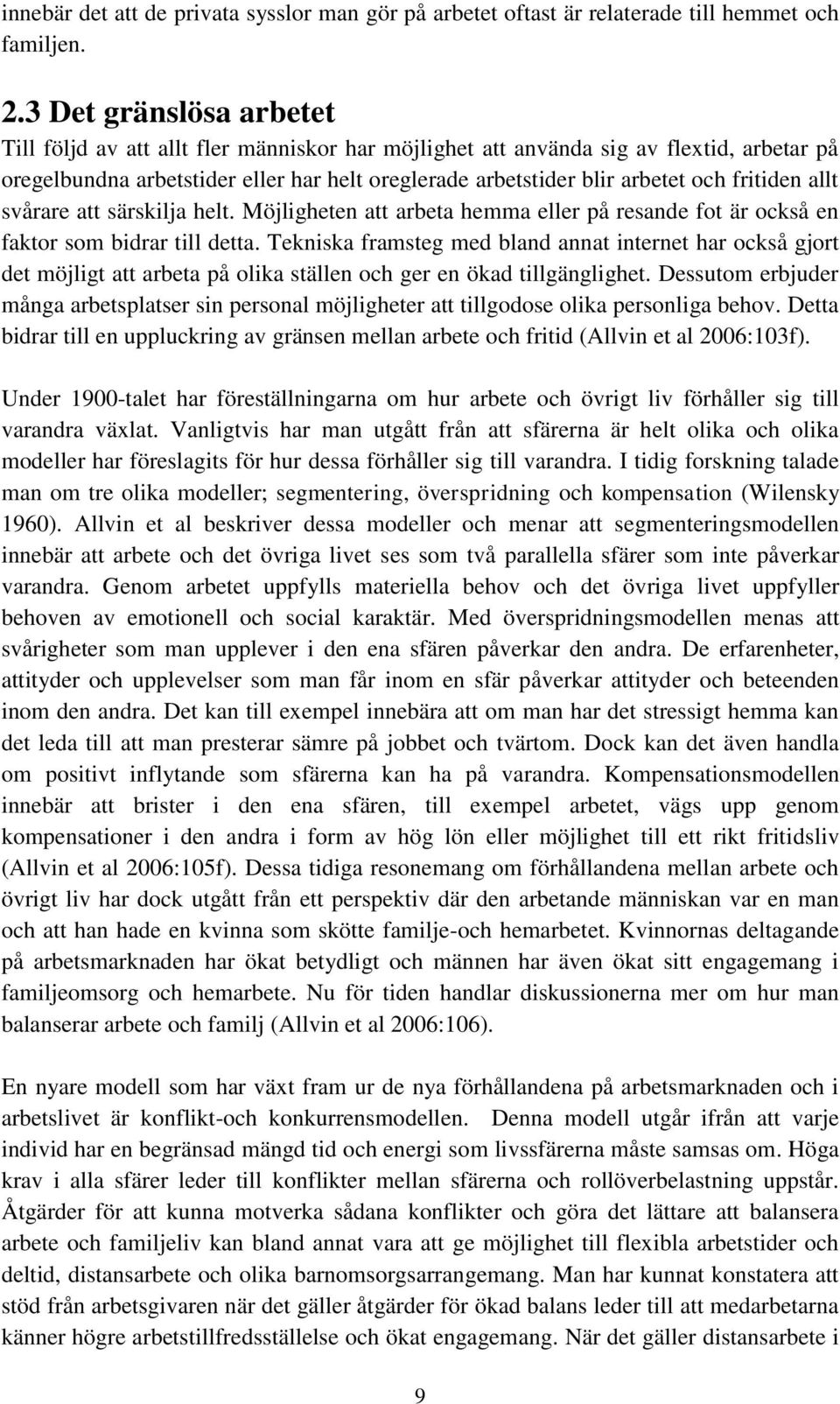 fritiden allt svårare att särskilja helt. Möjligheten att arbeta hemma eller på resande fot är också en faktor som bidrar till detta.