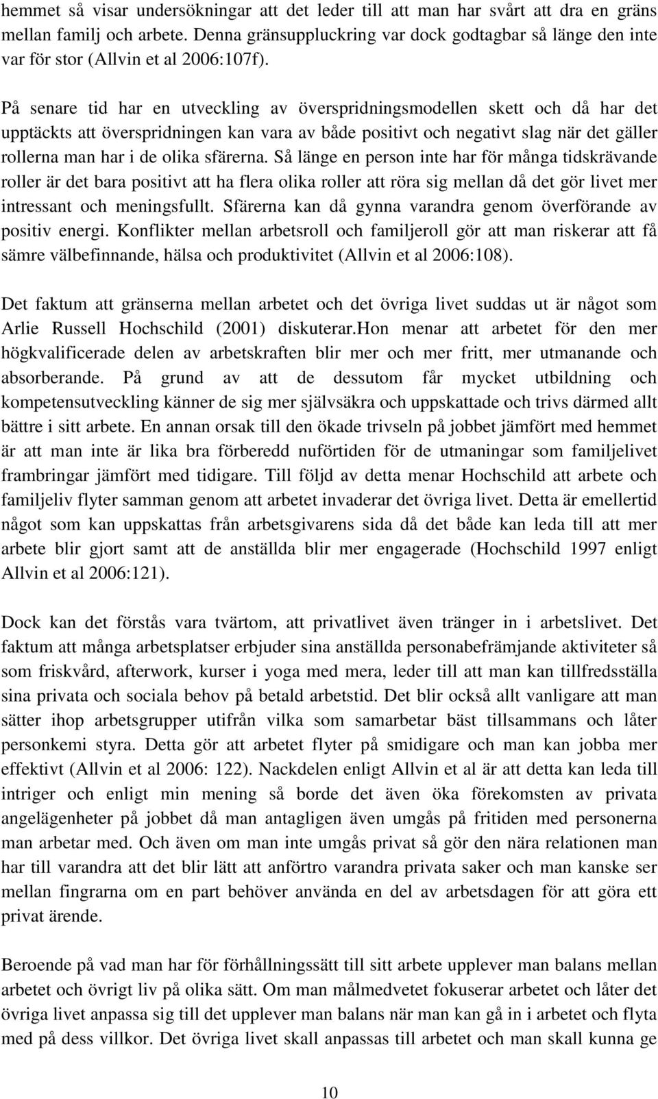 På senare tid har en utveckling av överspridningsmodellen skett och då har det upptäckts att överspridningen kan vara av både positivt och negativt slag när det gäller rollerna man har i de olika