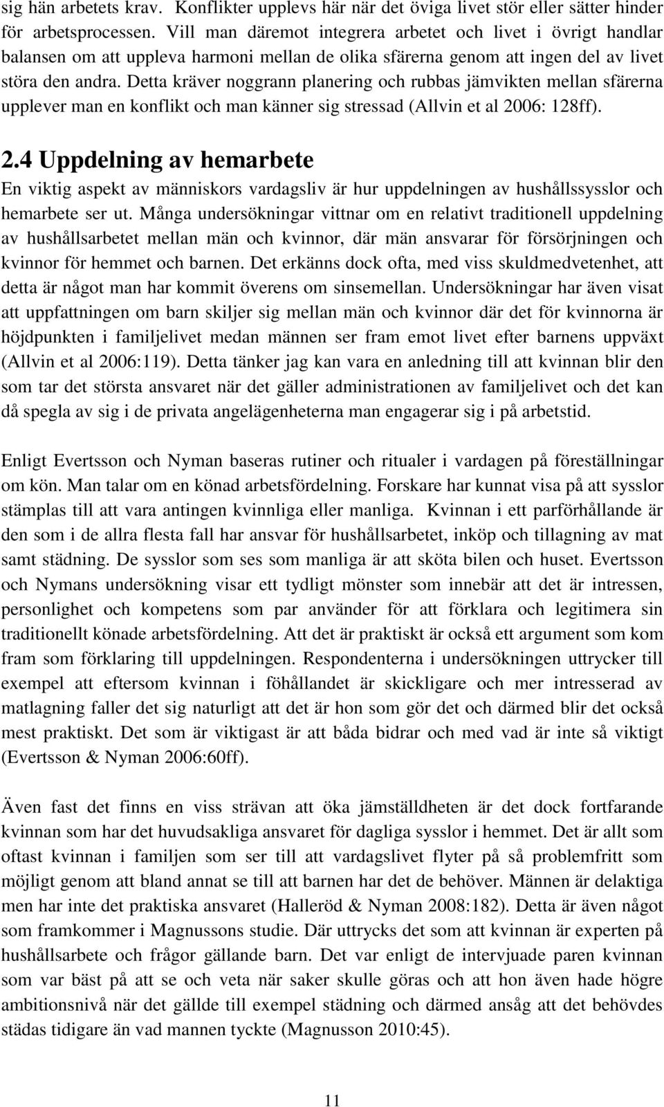 Detta kräver noggrann planering och rubbas jämvikten mellan sfärerna upplever man en konflikt och man känner sig stressad (Allvin et al 20