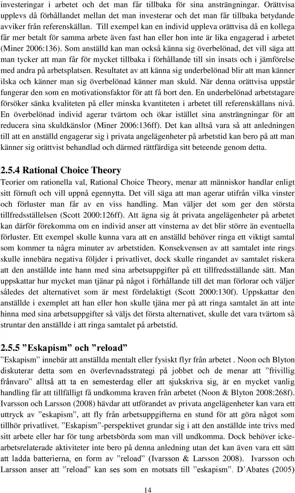 Som anställd kan man också känna sig överbelönad, det vill säga att man tycker att man får för mycket tillbaka i förhållande till sin insats och i jämförelse med andra på arbetsplatsen.