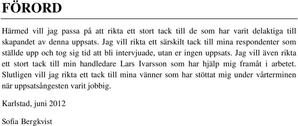 uppsats. Jag vill även rikta ett stort tack till min handledare Lars Ivarsson som har hjälp mig framåt i arbetet.