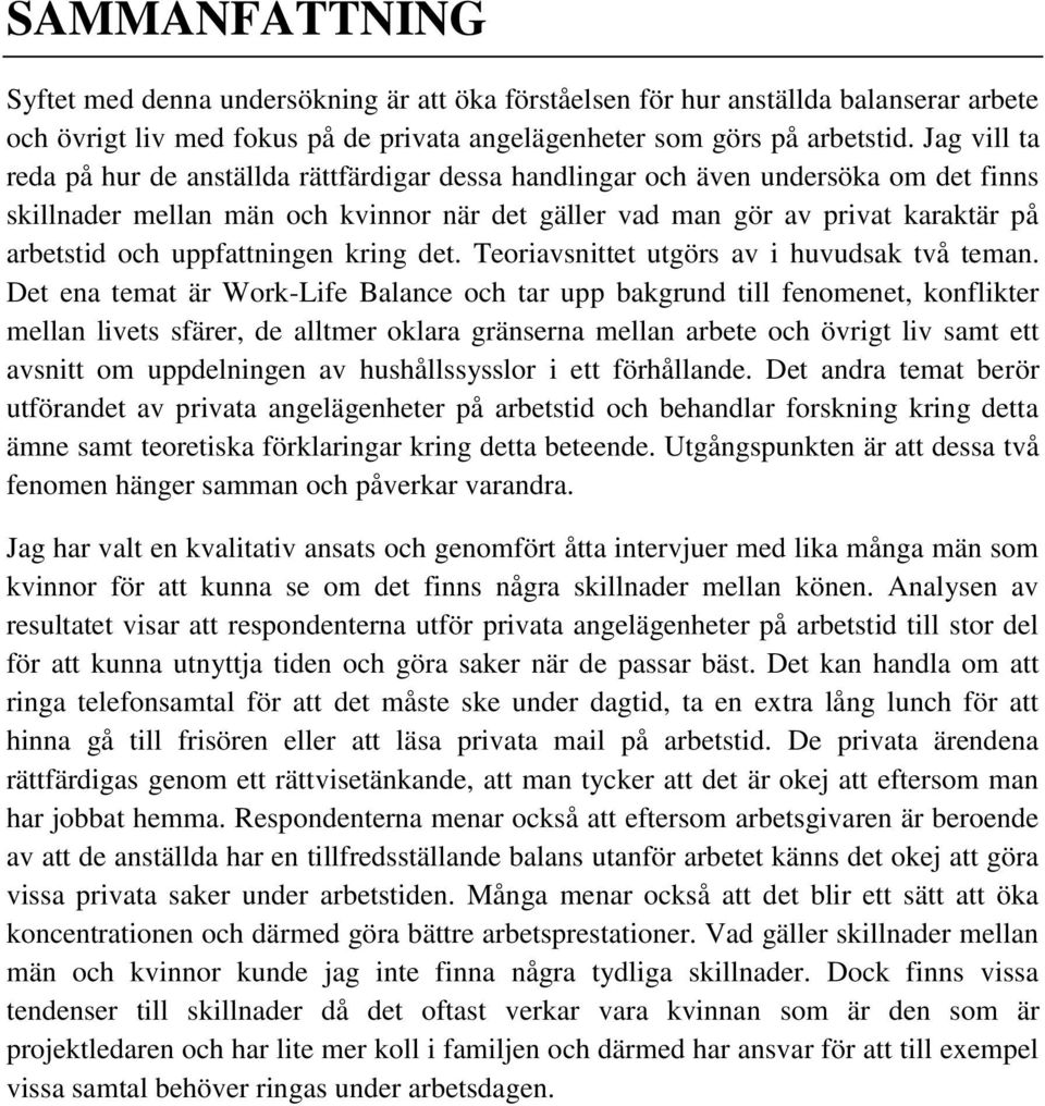 uppfattningen kring det. Teoriavsnittet utgörs av i huvudsak två teman.