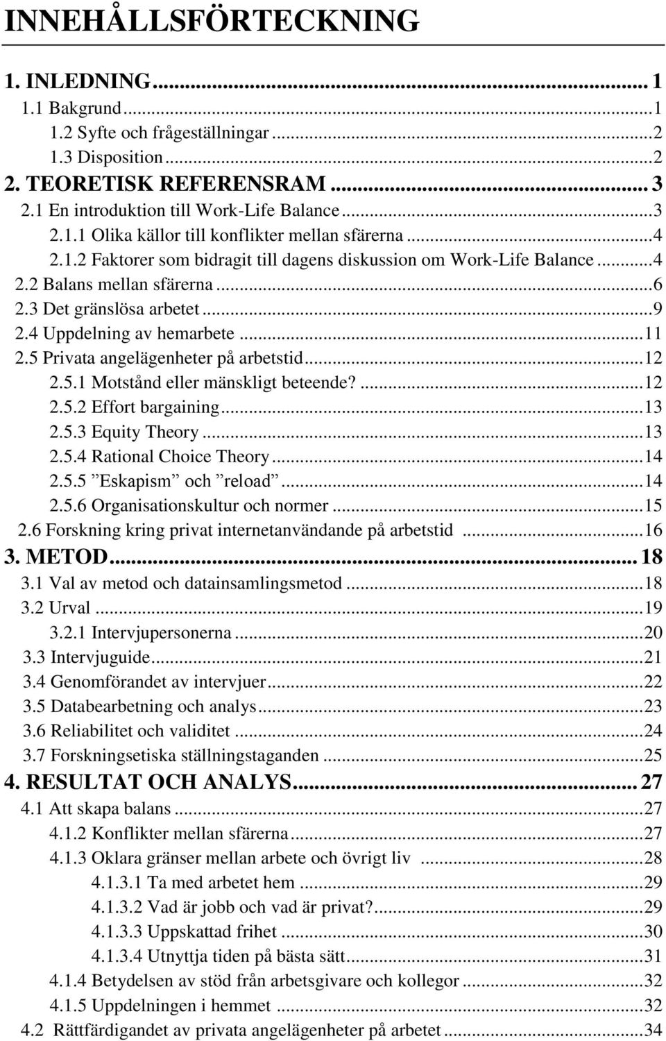 5 Privata angelägenheter på arbetstid... 12 2.5.1 Motstånd eller mänskligt beteende?... 12 2.5.2 Effort bargaining... 13 2.5.3 Equity Theory... 13 2.5.4 Rational Choice Theory... 14 2.5.5 Eskapism och reload.