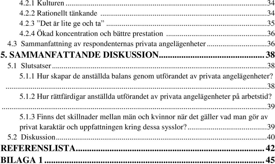 Slutsatser... 38 5.1.1 Hur skapar de anställda balans genom utförandet av privata angelägenheter?... 38 5.1.2 Hur rättfärdigar anställda utförandet av privata angelägenheter på arbetstid?