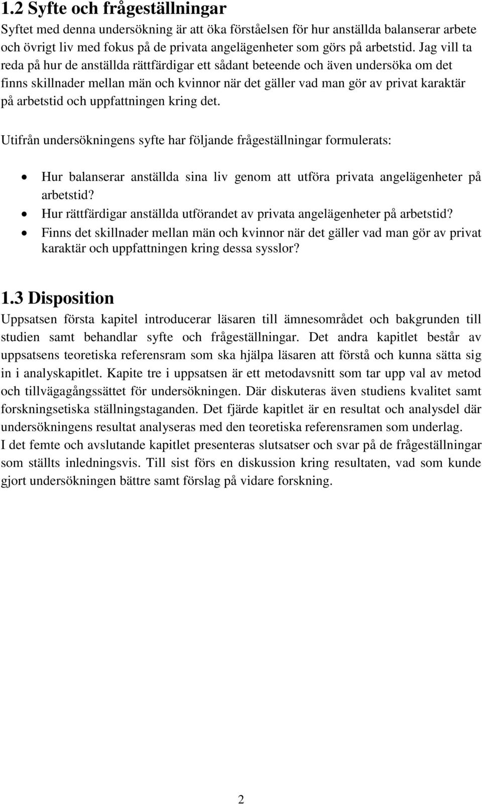 uppfattningen kring det. Utifrån undersökningens syfte har följande frågeställningar formulerats: Hur balanserar anställda sina liv genom att utföra privata angelägenheter på arbetstid?