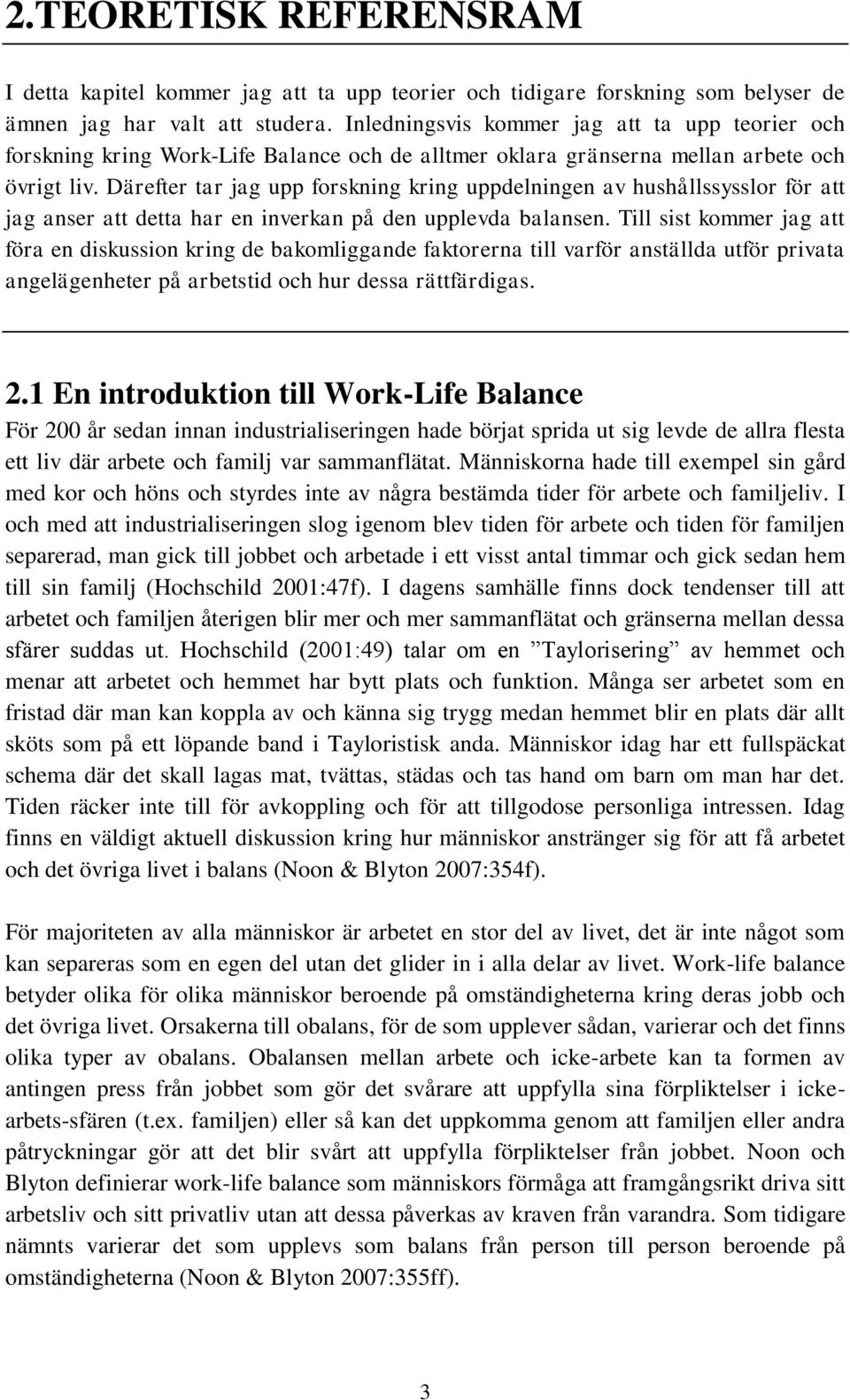 Därefter tar jag upp forskning kring uppdelningen av hushållssysslor för att jag anser att detta har en inverkan på den upplevda balansen.
