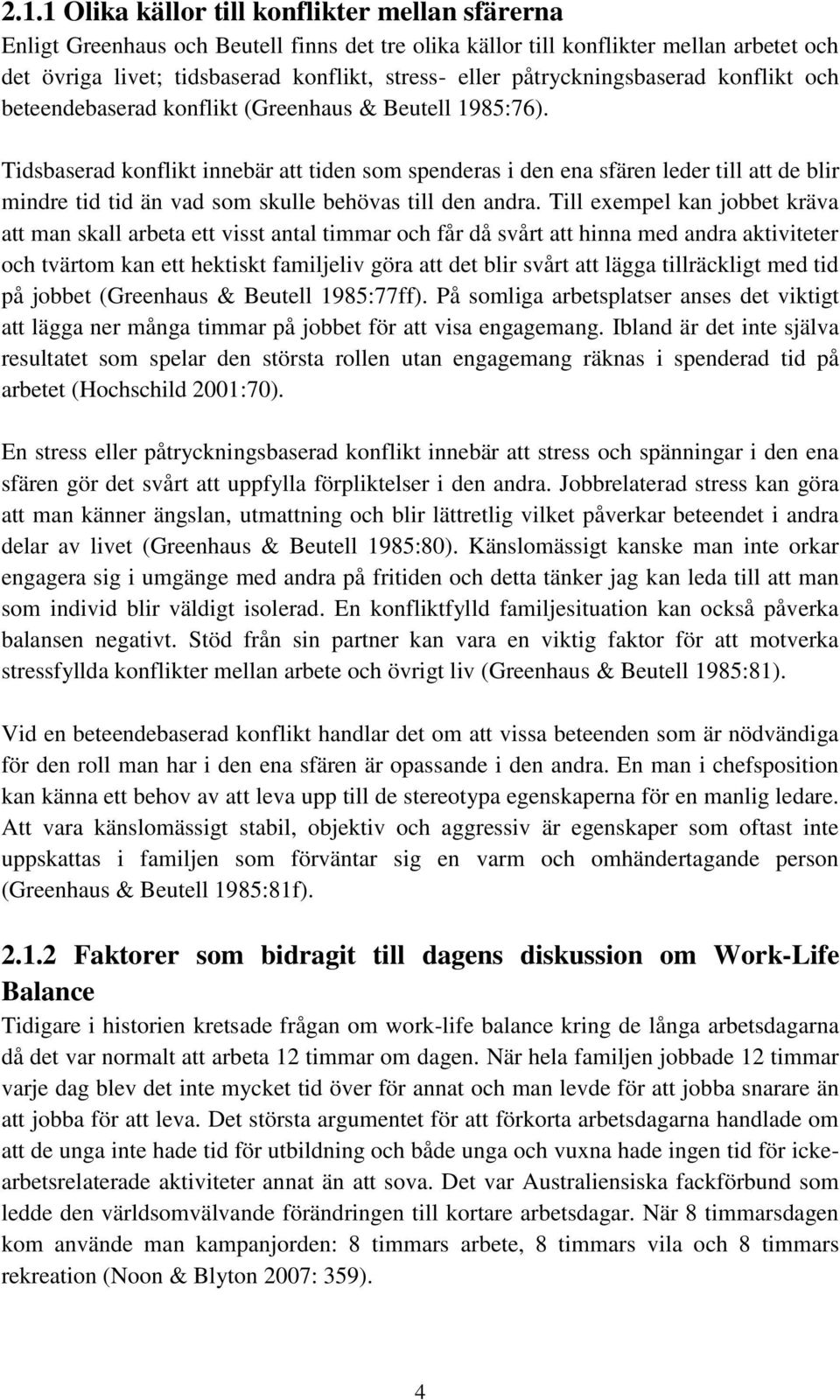 Tidsbaserad konflikt innebär att tiden som spenderas i den ena sfären leder till att de blir mindre tid tid än vad som skulle behövas till den andra.