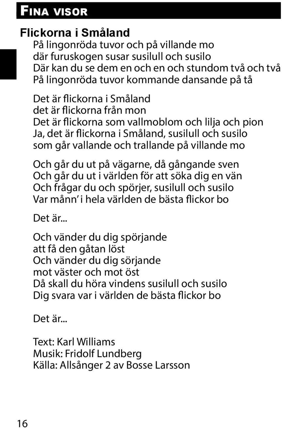 trallande på villande mo Och går du ut på vägarne, då gångande sven Och går du ut i världen för att söka dig en vän Och frågar du och spörjer, susilull och susilo Var månn i hela världen de bästa