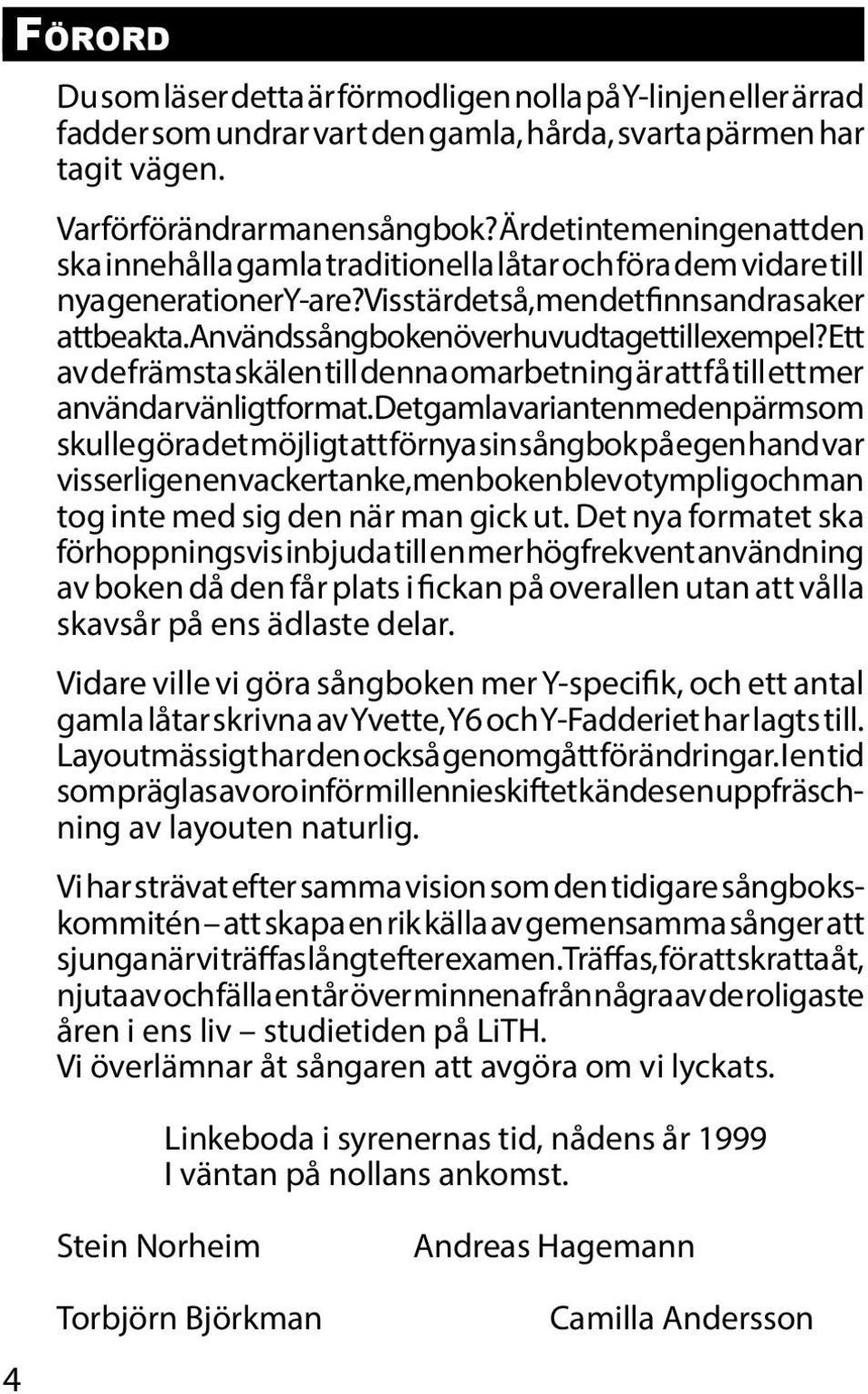 användssångbokenöverhuvudtagettillexempel?ett av de främsta skälen till denna omarbetning är att få till ett mer användarvänligt format.