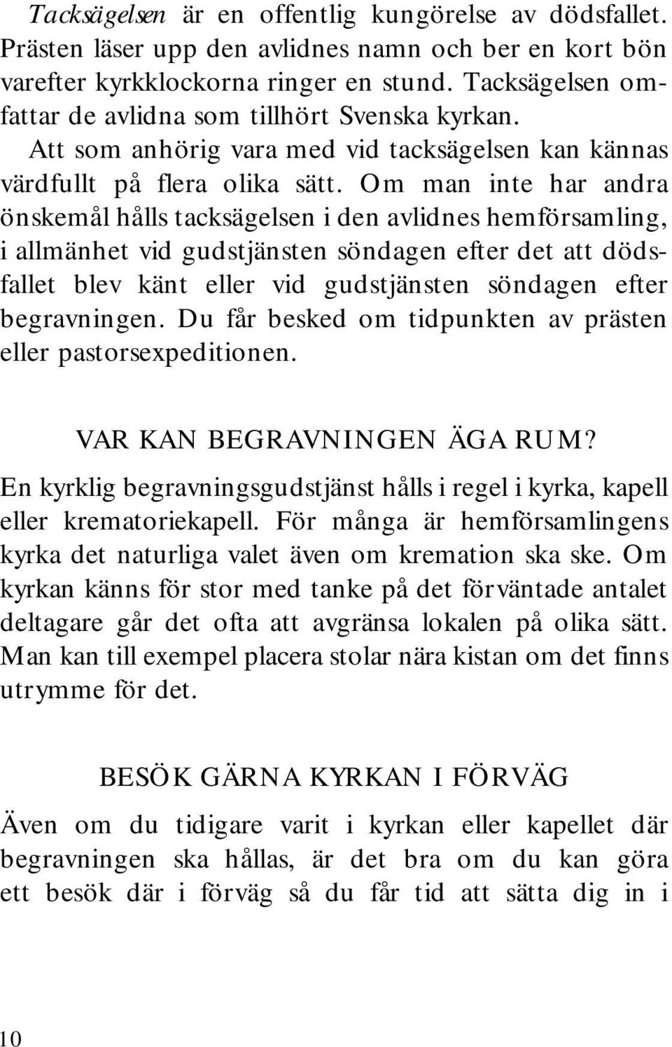 Om man inte har andra önskemål hålls tacksägelsen i den avlidnes hemförsamling, i allmänhet vid gudstjänsten söndagen efter det att dödsfallet blev känt eller vid gudstjänsten söndagen efter