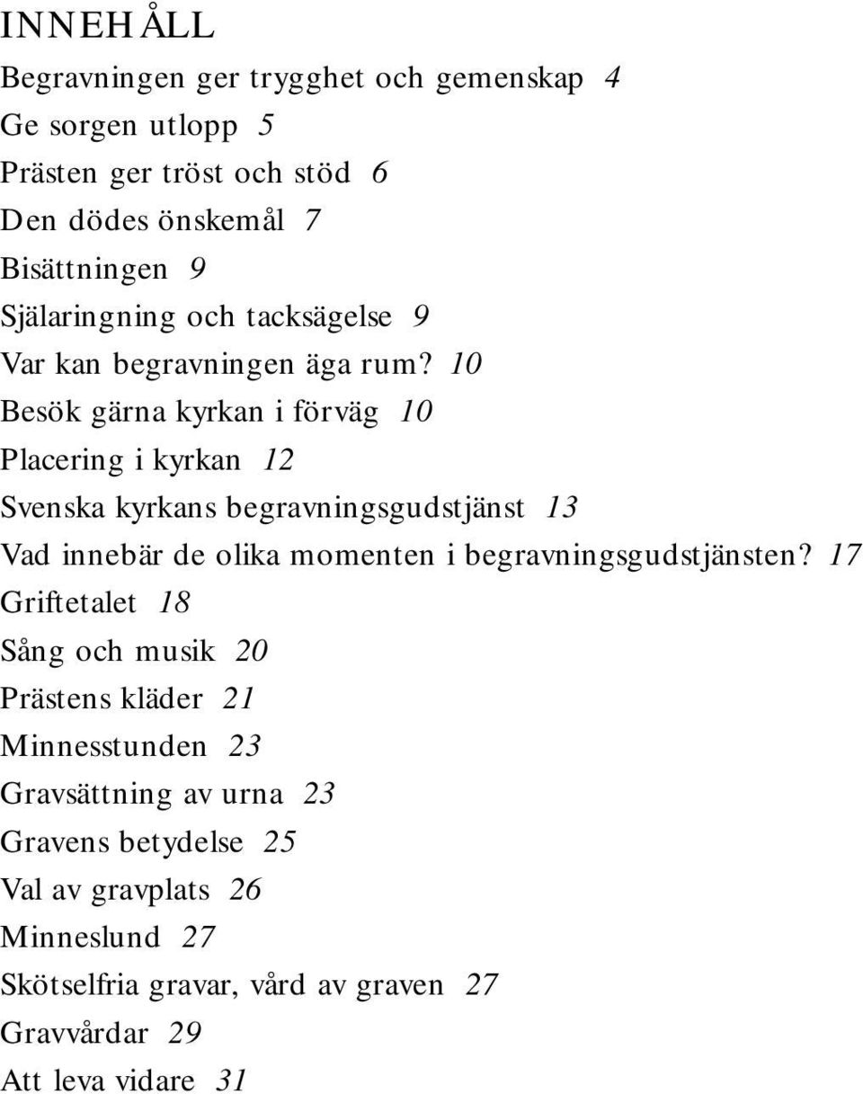 10 Besök gärna kyrkan i förväg 10 Placering i kyrkan 12 Svenska kyrkans begravningsgudstjänst 13 Vad innebär de olika momenten i