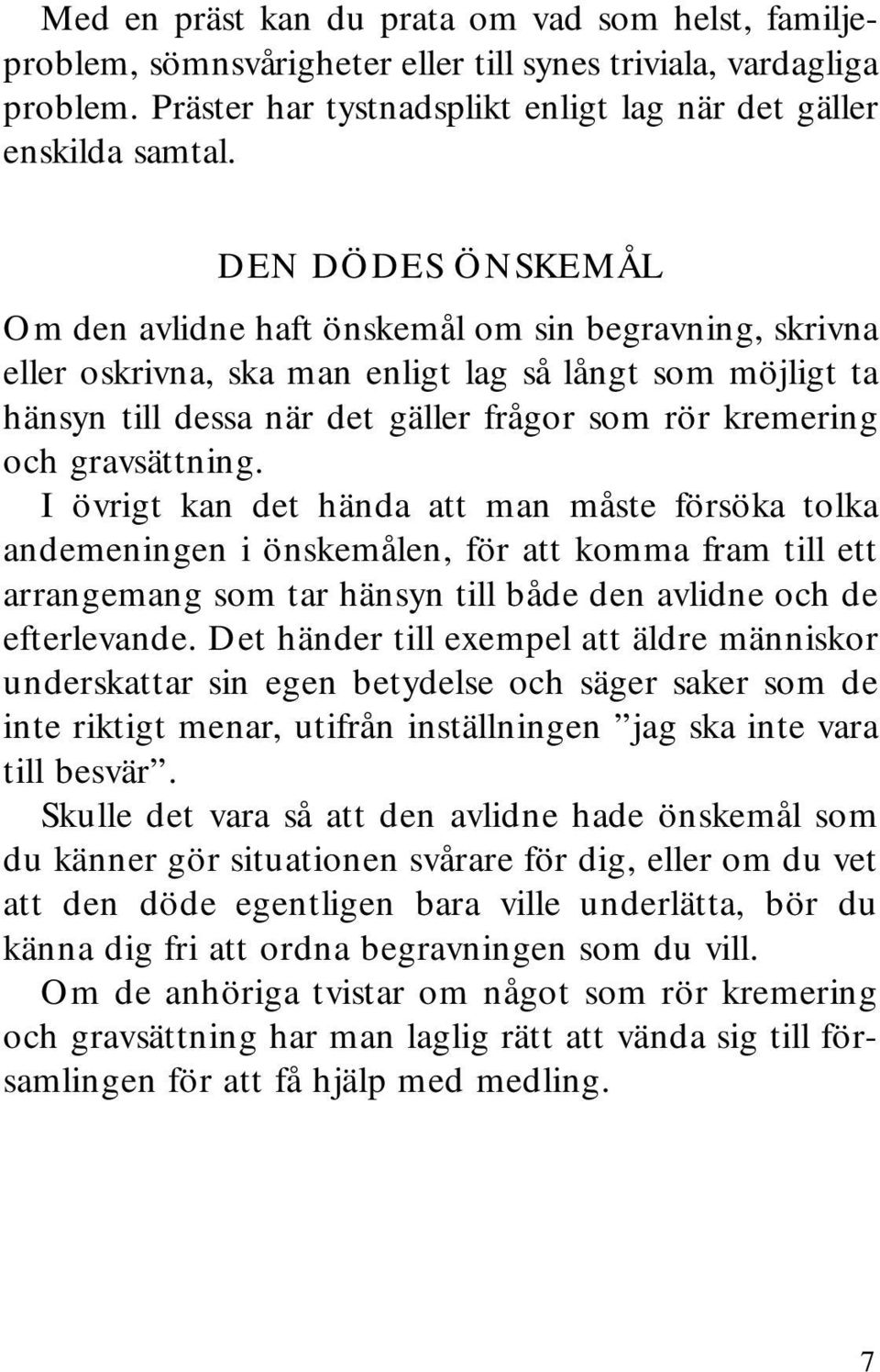 gravsättning. I övrigt kan det hända att man måste försöka tolka andemeningen i önskemålen, för att komma fram till ett arrangemang som tar hänsyn till både den avlidne och de efterlevande.