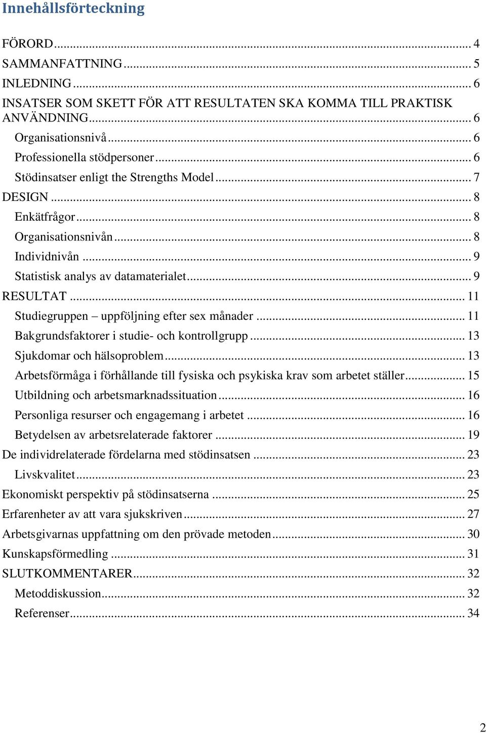 .. 11 Studiegruppen uppföljning efter sex månader... 11 Bakgrundsfaktorer i studie- och kontrollgrupp... 13 Sjukdomar och hälsoproblem.