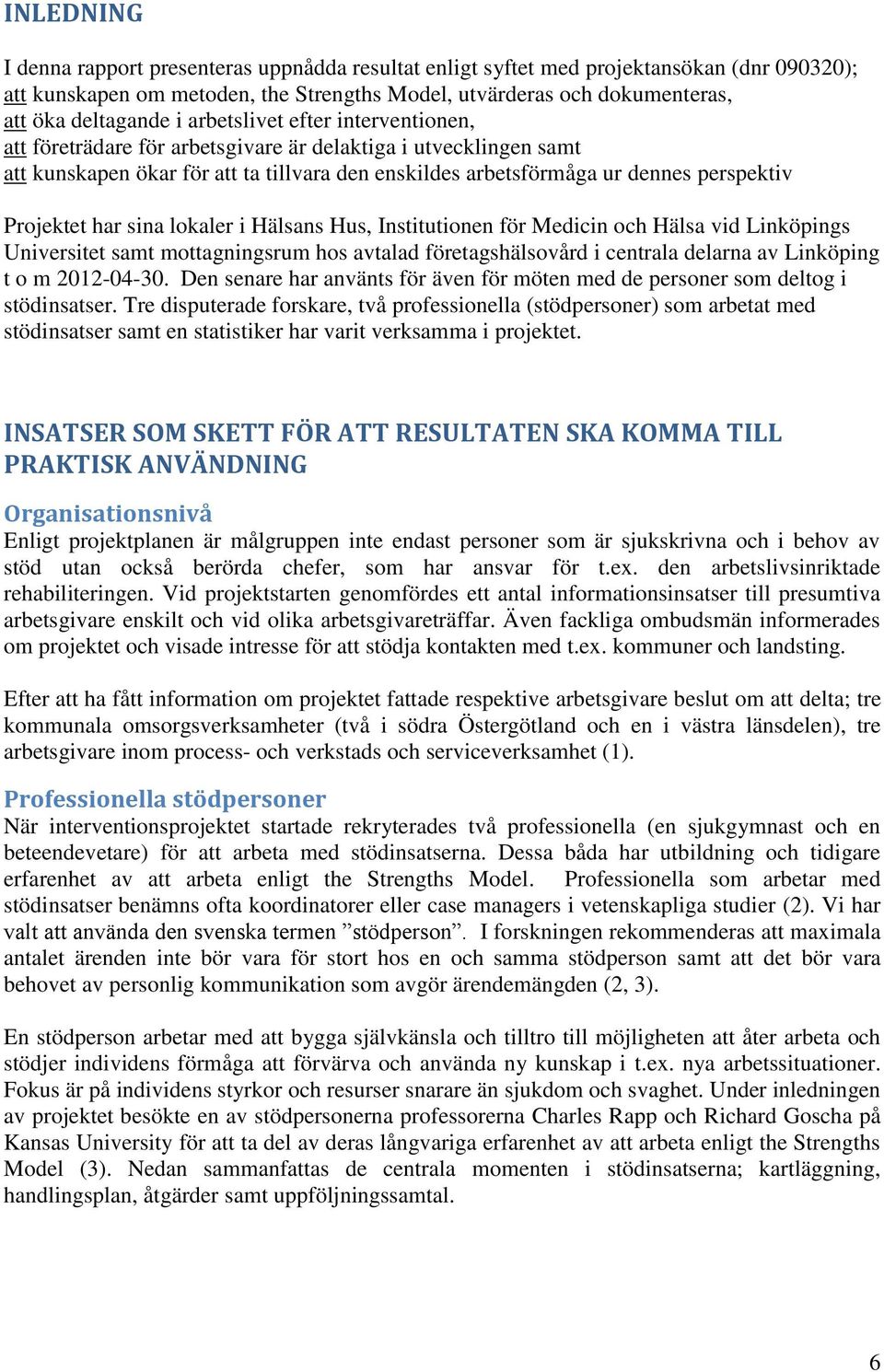 har sina lokaler i Hälsans Hus, Institutionen för Medicin och Hälsa vid Linköpings Universitet samt mottagningsrum hos avtalad företagshälsovård i centrala delarna av Linköping t o m 2012-04-30.