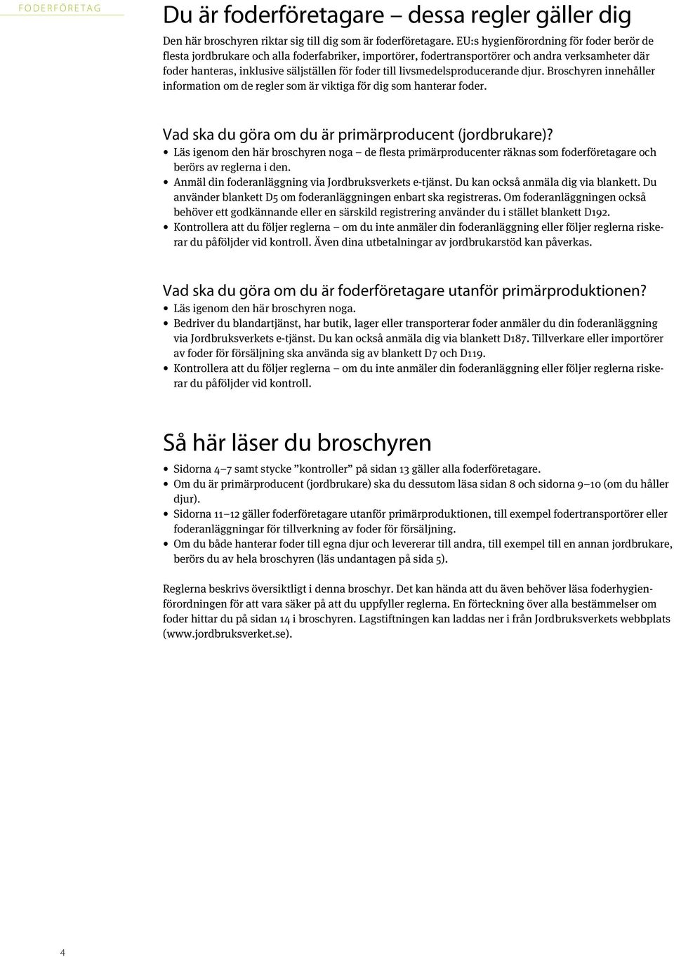 livsmedelsproducerande djur. Broschyren innehåller information om de regler som är viktiga för dig som hanterar foder. Vad ska du göra om du är primärproducent (jordbrukare)?